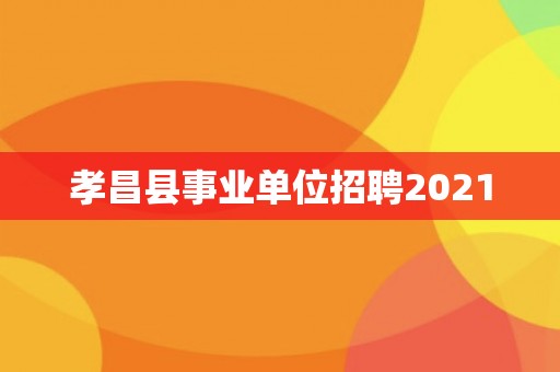 孝昌县事业单位招聘2021