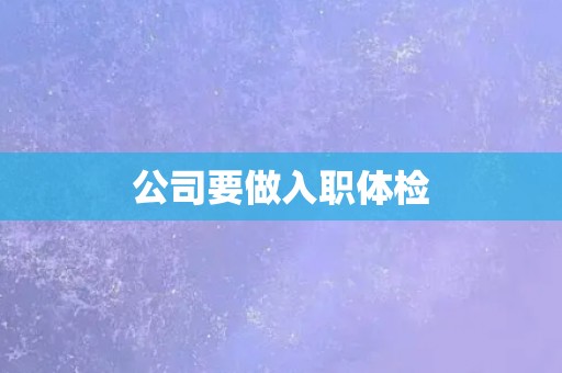 公司要做入职体检