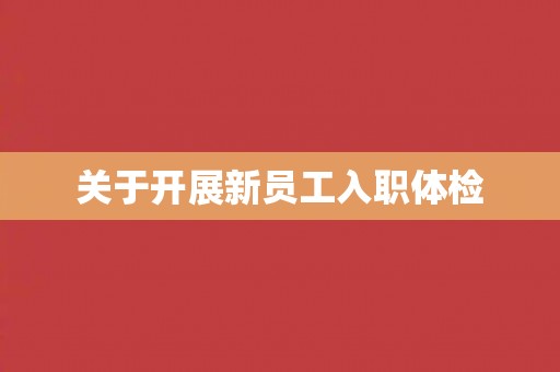 关于开展新员工入职体检