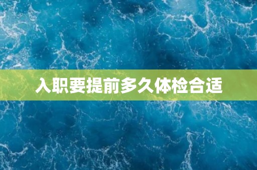 入职要提前多久体检合适
