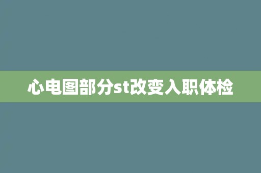 心电图部分st改变入职体检