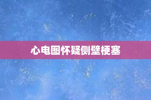 心电图怀疑侧壁梗塞