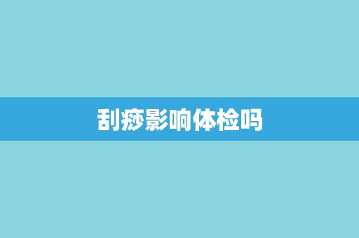 刮痧影响体检吗