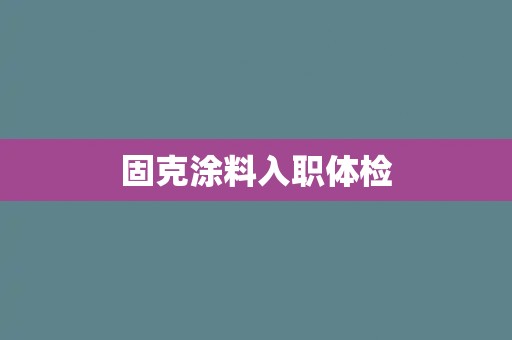 固克涂料入职体检