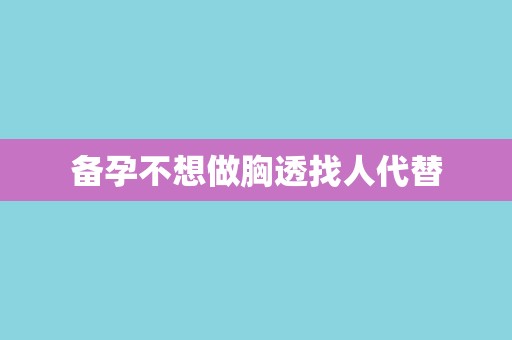 备孕不想做胸透找人代替 备孕不想做胸透找人代替