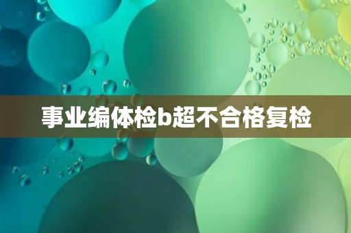 事业编体检b超不合格复检