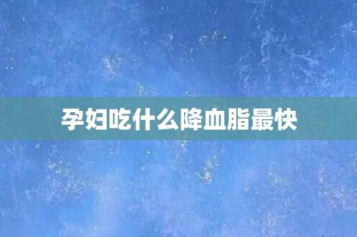 孕妇吃什么降血脂最快