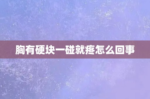 胸有硬块一碰就疼怎么回事