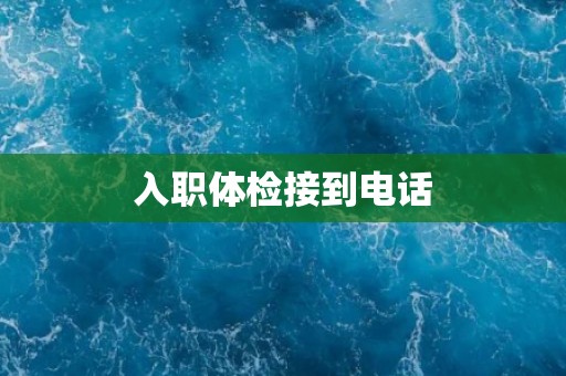 入职体检接到电话