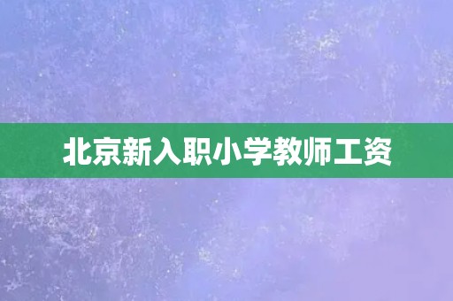 北京新入职小学教师工资