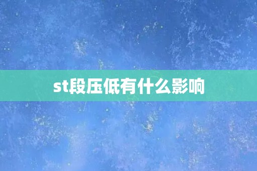 st段压低有什么影响