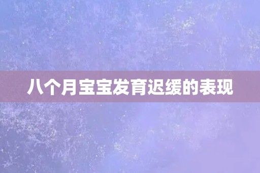 八个月宝宝发育迟缓的表现