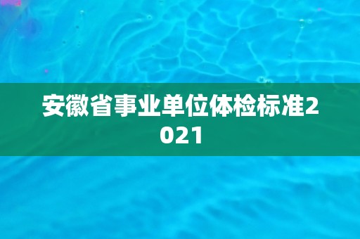 安徽省事业单位体检标准2021