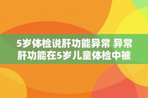 5岁体检说肝功能异常 异常肝功能在5岁儿童体检中被发现
