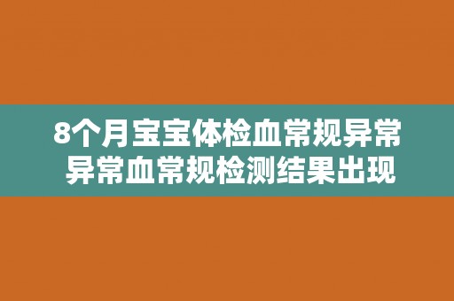 8个月宝宝体检血常规异常 异常血常规检测结果出现在8个月宝宝的体检中
