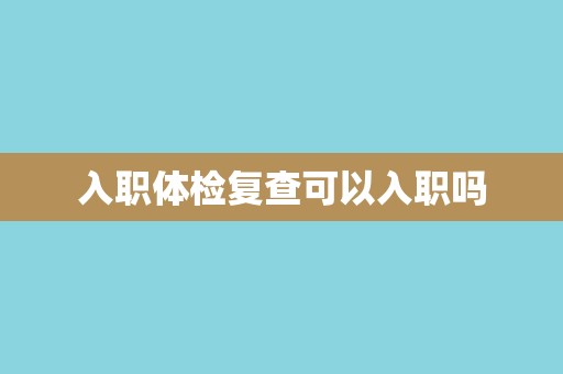 入职体检复查可以入职吗