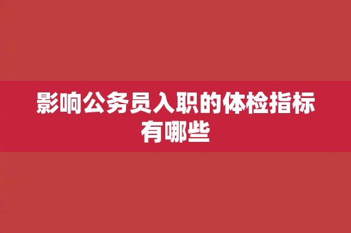 影响公务员入职的体检指标有哪些