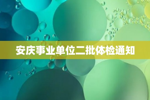 安庆事业单位二批体检通知