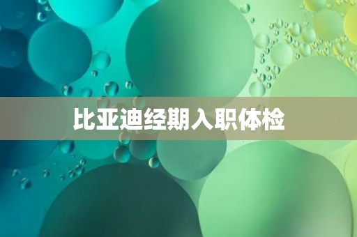 比亚迪经期入职体检