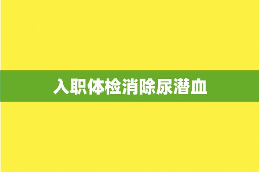 入职体检消除尿潜血