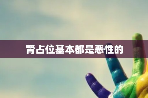 肾占位基本都是恶性的