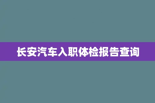 长安汽车入职体检报告查询