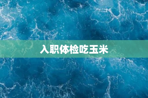 入职体检吃玉米