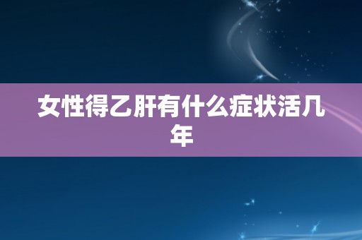 女性得乙肝有什么症状活几年