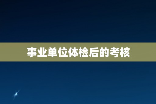 事业单位体检后的考核