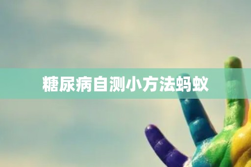 糖尿病自测小方法蚂蚁