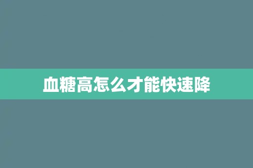 血糖高怎么才能快速降