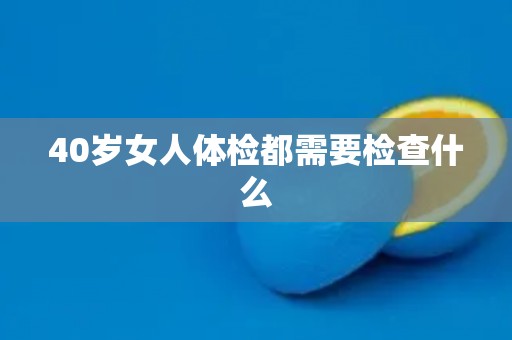 40岁女人体检都需要检查什么