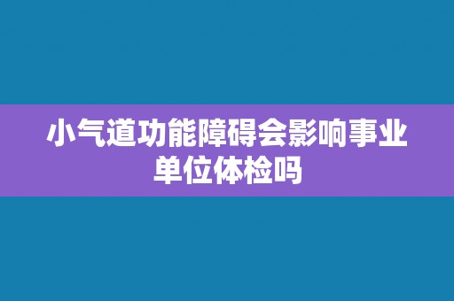小气道功能障碍会影响事业单位体检吗