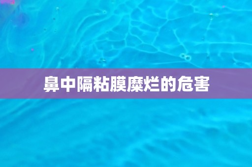 鼻中隔粘膜糜烂的危害