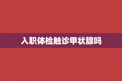 入职体检触诊甲状腺吗