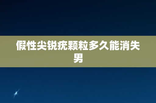 假性尖锐疣颗粒多久能消失男