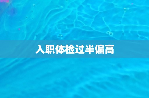 入职体检过半偏高