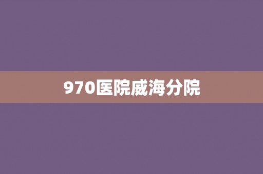 970医院威海分院