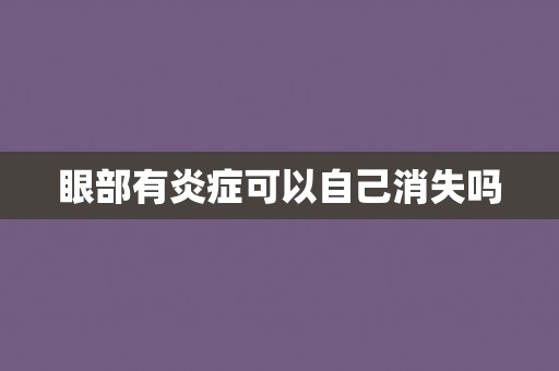 眼部有炎症可以自己消失吗