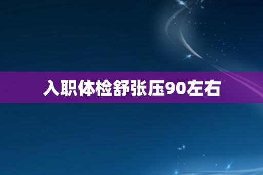 入职体检舒张压90左右