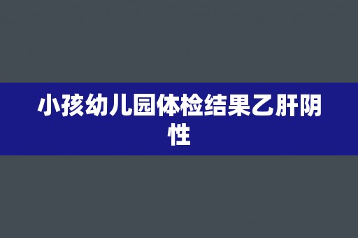 小孩幼儿园体检结果乙肝阴性