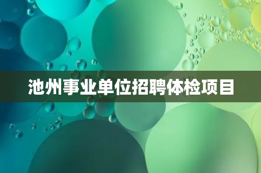 池州事业单位招聘体检项目