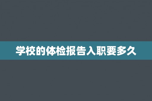 学校的体检报告入职要多久
