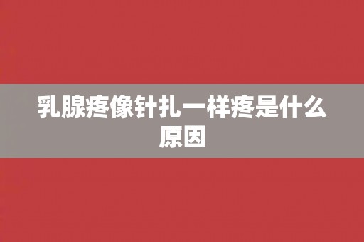 乳腺疼像针扎一样疼是什么原因