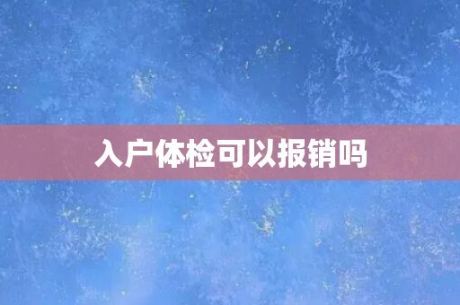 入户体检可以报销吗