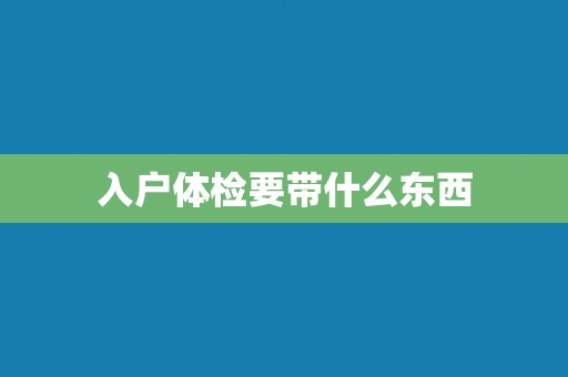 入户体检要带什么东西