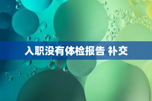 入职没有体检报告 补交