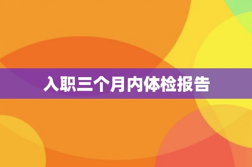 入职三个月内体检报告