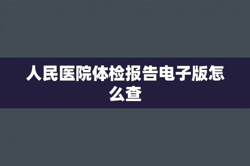 人民医院体检报告电子版怎么查