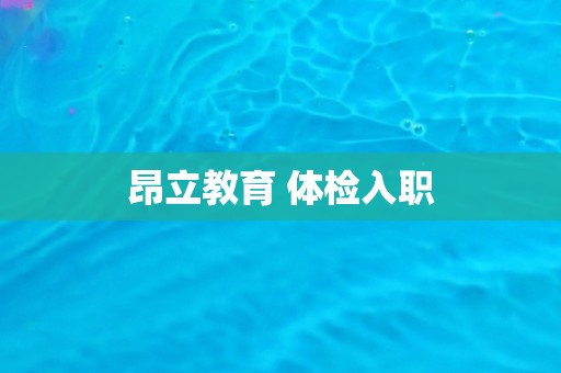 昂立教育 体检入职
